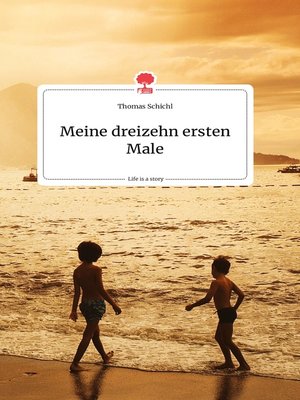 cover image of Meine dreizehn ersten Male. Life is a Story--story.one